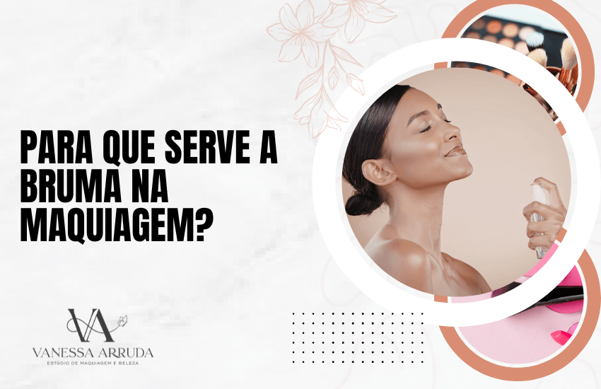 Para que serve a bruma na maquiagem?