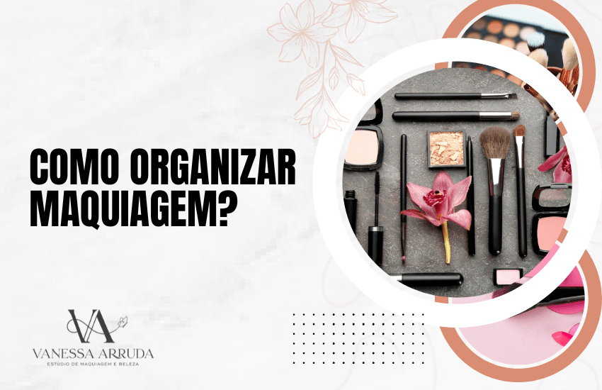 Como organizar maquiagem?